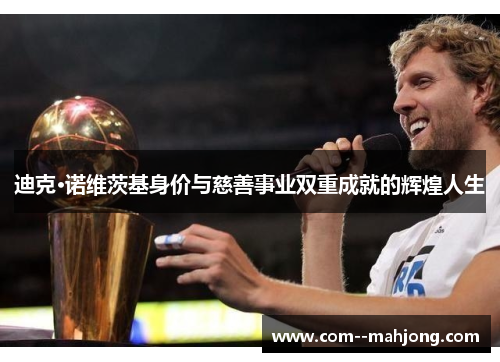 迪克·诺维茨基身价与慈善事业双重成就的辉煌人生