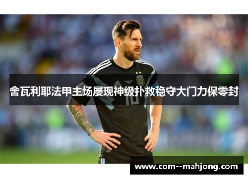 舍瓦利耶法甲主场屡现神级扑救稳守大门力保零封